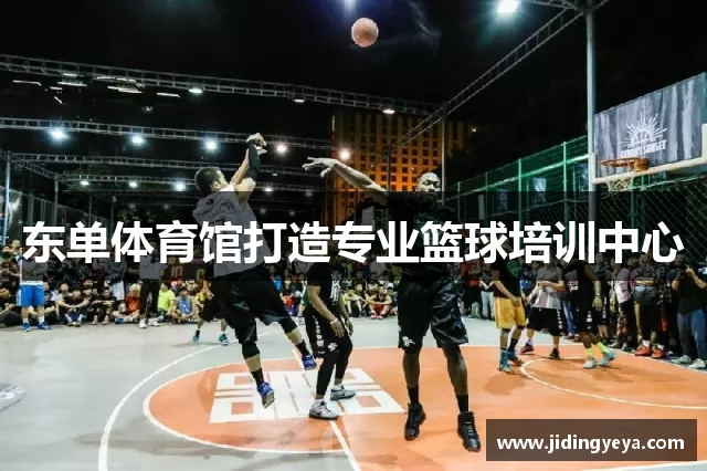 东单体育馆打造专业篮球培训中心